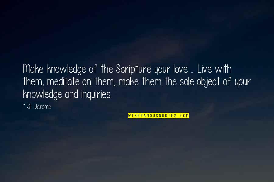 Current Trend Quotes By St. Jerome: Make knowledge of the Scripture your love ...