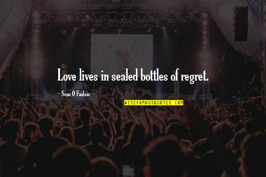Current Trending Quotes By Sean O Faolain: Love lives in sealed bottles of regret. Current Trending Quotes By Sean O Faolain: Love lives in sealed bottles of regret.