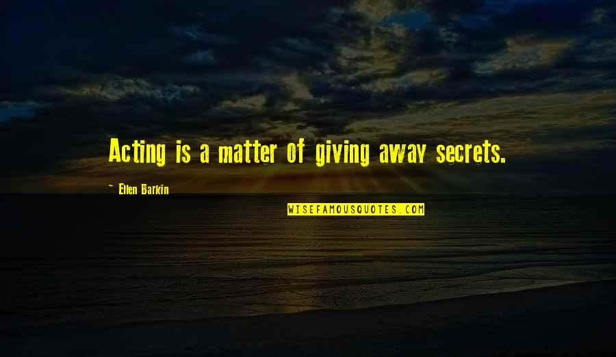 Current Trey Gowdy Quotes By Ellen Barkin: Acting is a matter of giving away secrets. Current Trey Gowdy Quotes By Ellen Barkin: Acting is a matter of giving away secrets.