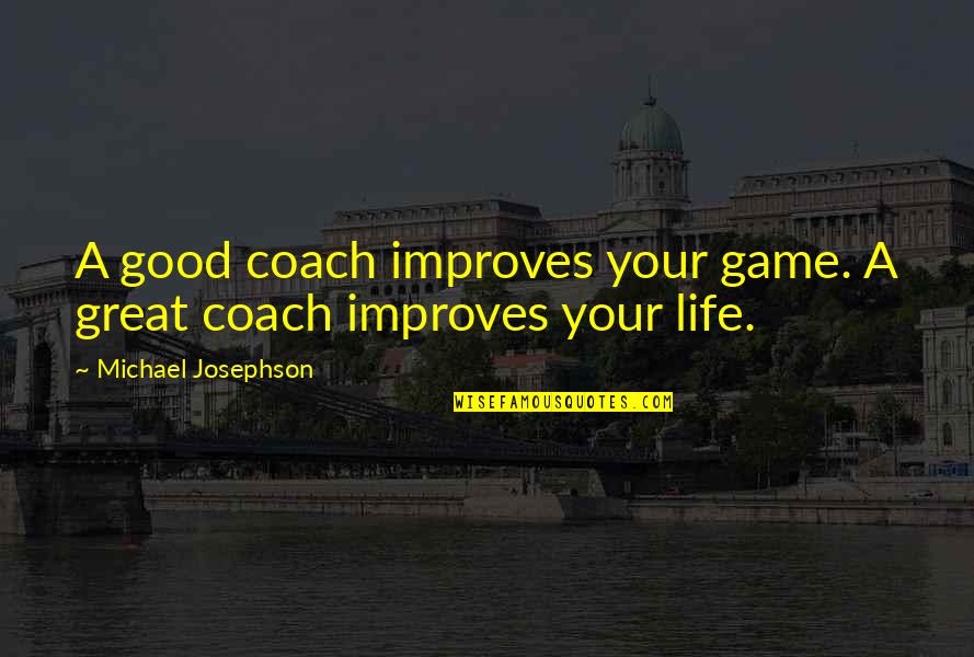 Current Trey Gowdy Quotes By Michael Josephson: A good coach improves your game. A great