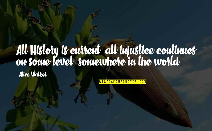 Current World Quotes By Alice Walker: All History is current; all injustice continues on