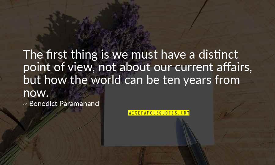 Current World Quotes By Benedict Paramanand: The first thing is we must have a