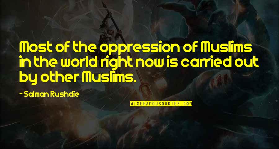 Current World Quotes By Salman Rushdie: Most of the oppression of Muslims in the