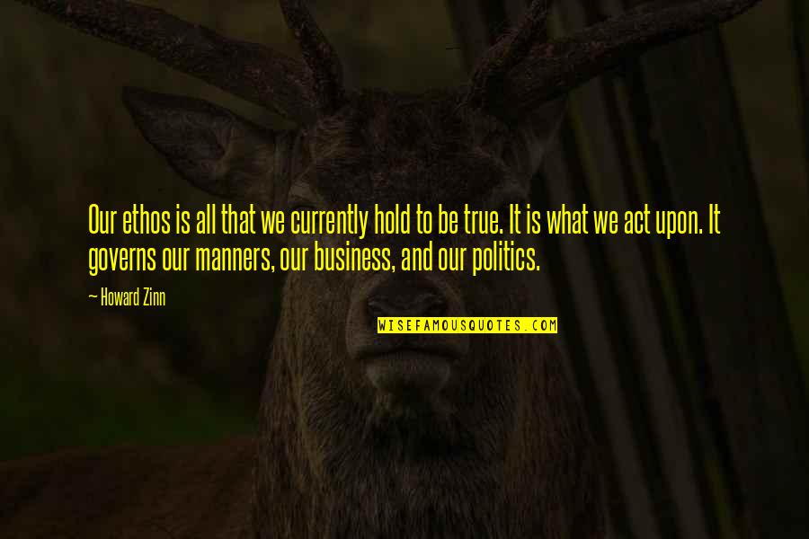 Currently Quotes By Howard Zinn: Our ethos is all that we currently hold Currently Quotes By Howard Zinn: Our ethos is all that we currently hold