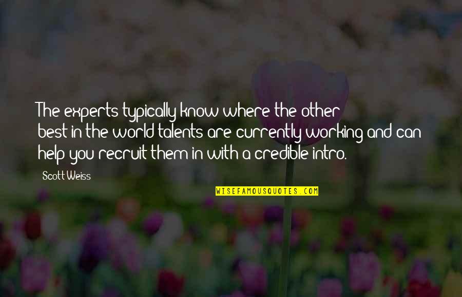 Currently Quotes By Scott Weiss: The experts typically know where the other best-in-the-world Currently Quotes By Scott Weiss: The experts typically know where the other best-in-the-world