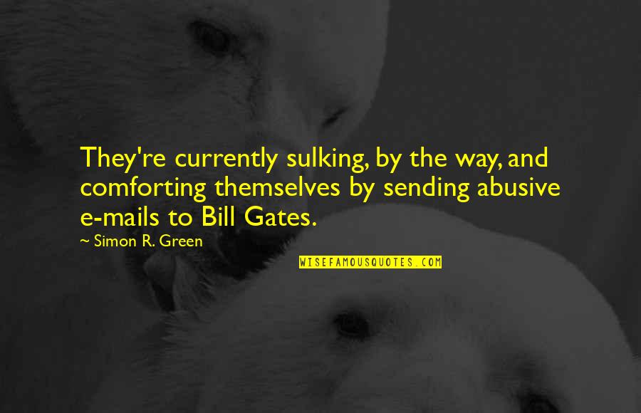 Currently Quotes By Simon R. Green: They're currently sulking, by the way, and comforting Currently Quotes By Simon R. Green: They're currently sulking, by the way, and comforting
