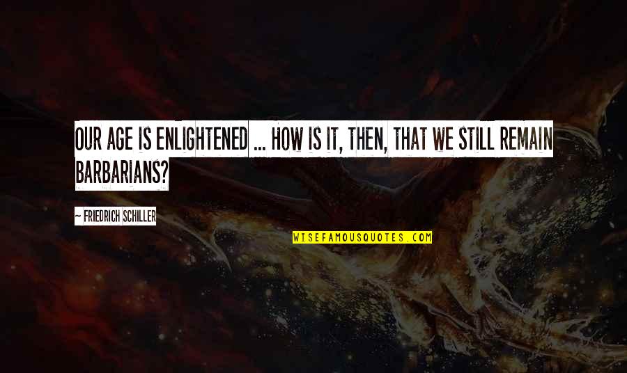 Currently This Hardware Quotes By Friedrich Schiller: Our age is enlightened ... How is it,