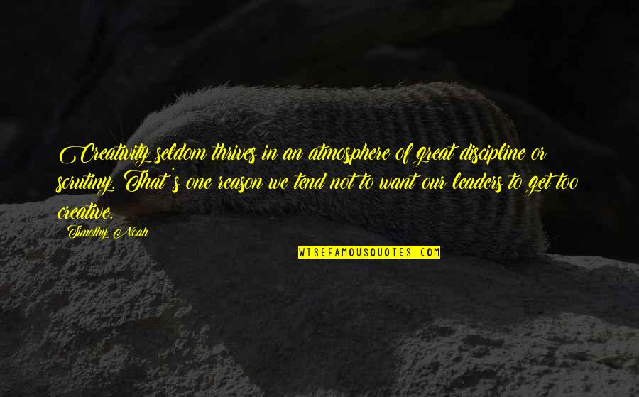 Currentrepelling Quotes By Timothy Noah: Creativity seldom thrives in an atmosphere of great Currentrepelling Quotes By Timothy Noah: Creativity seldom thrives in an atmosphere of great