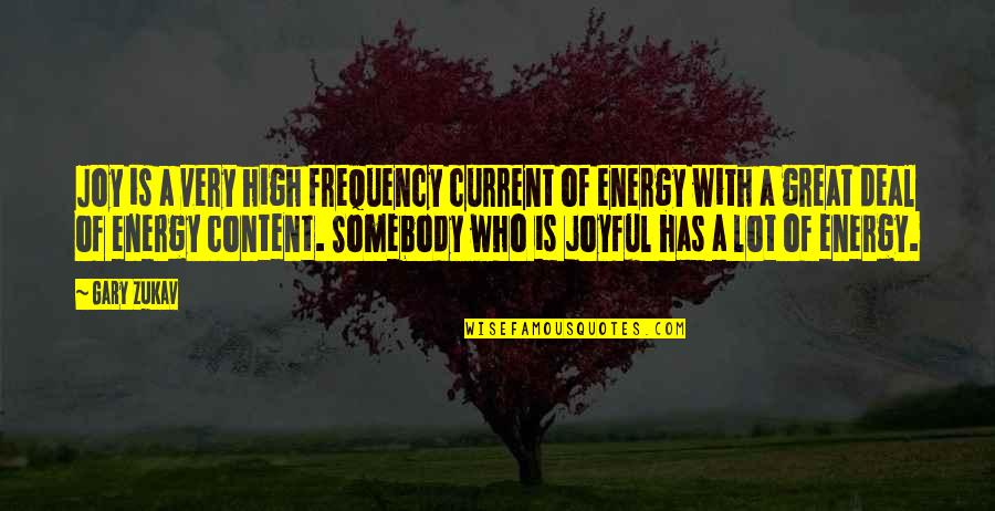 Currents Of Energy Quotes By Gary Zukav: Joy is a very high frequency current of Currents Of Energy Quotes By Gary Zukav: Joy is a very high frequency current of