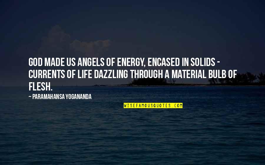 Currents Of Energy Quotes By Paramahansa Yogananda: God made us angels of energy, encased in Currents Of Energy Quotes By Paramahansa Yogananda: God made us angels of energy, encased in
