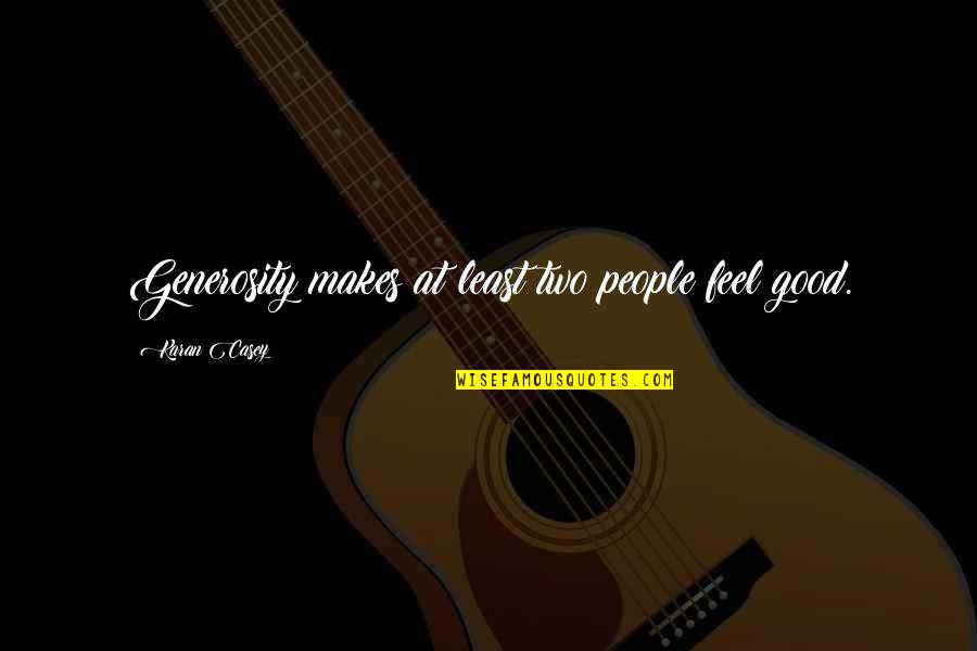 Curreri Anthony Quotes By Karan Casey: Generosity makes at least two people feel good.