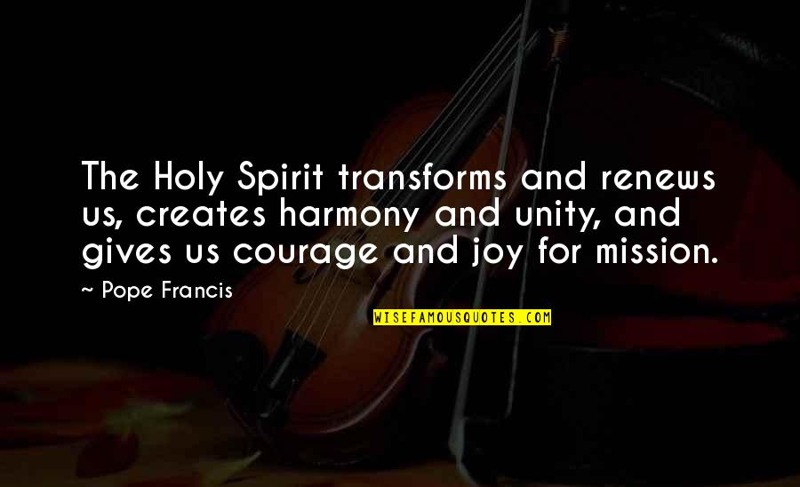 Curreri Construction Quotes By Pope Francis: The Holy Spirit transforms and renews us, creates