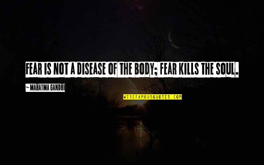 Curresha Quotes By Mahatma Gandhi: Fear is not a disease of the body; Curresha Quotes By Mahatma Gandhi: Fear is not a disease of the body;