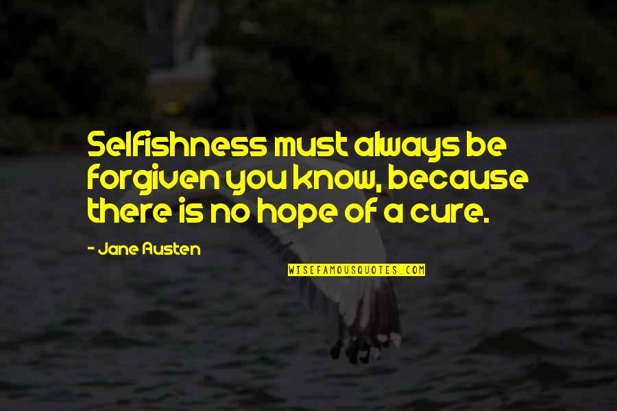 Curressorb Quotes By Jane Austen: Selfishness must always be forgiven you know, because
