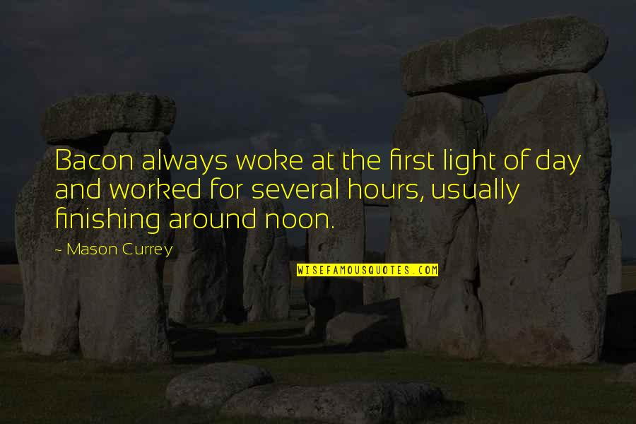Currey And Co Quotes By Mason Currey: Bacon always woke at the first light of
