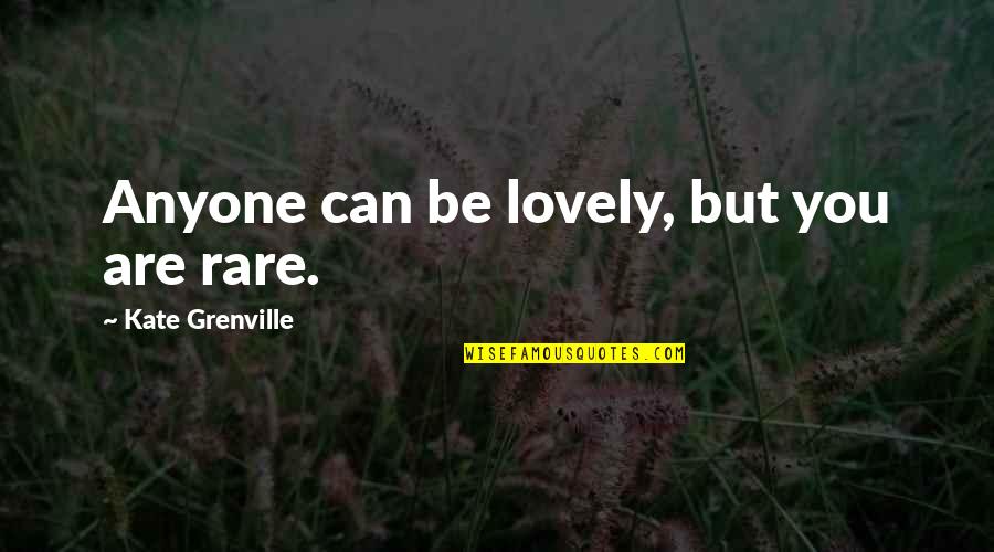 Currey Ingram Quotes By Kate Grenville: Anyone can be lovely, but you are rare. Currey Ingram Quotes By Kate Grenville: Anyone can be lovely, but you are rare.