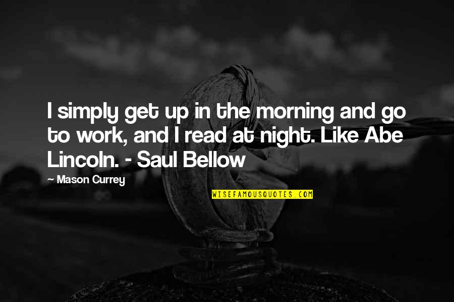 Currey Quotes By Mason Currey: I simply get up in the morning and