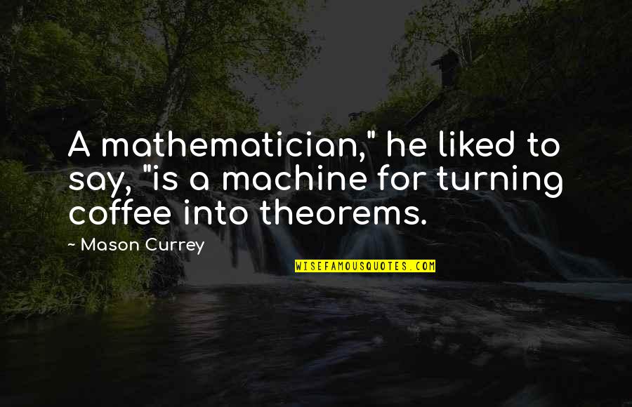 Currey Quotes By Mason Currey: A mathematician," he liked to say, "is a