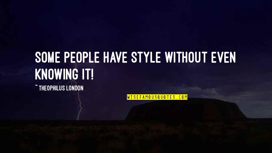 Currey Quotes By Theophilus London: Some people have style without even knowing it!