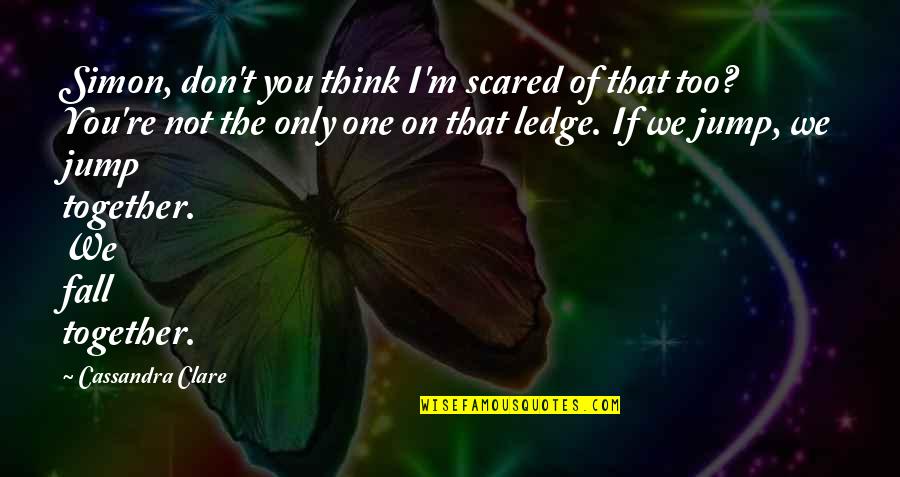 Curricula Quotes By Cassandra Clare: Simon, don't you think I'm scared of that