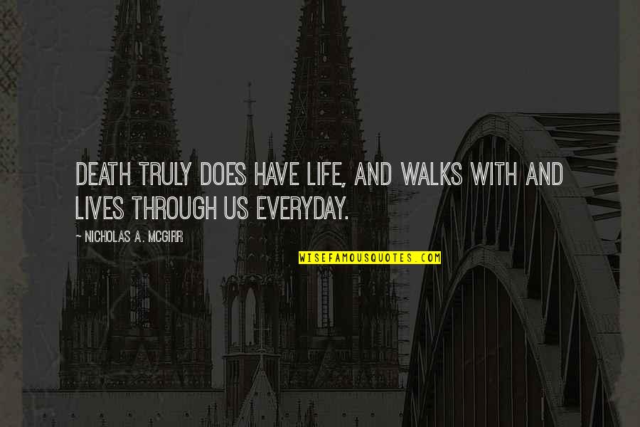 Curricula Quotes By Nicholas A. McGirr: Death truly does have life, and walks with