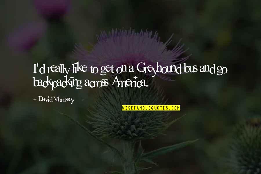 Curriculum And Instruction Quotes By David Morrissey: I'd really like to get on a Greyhound