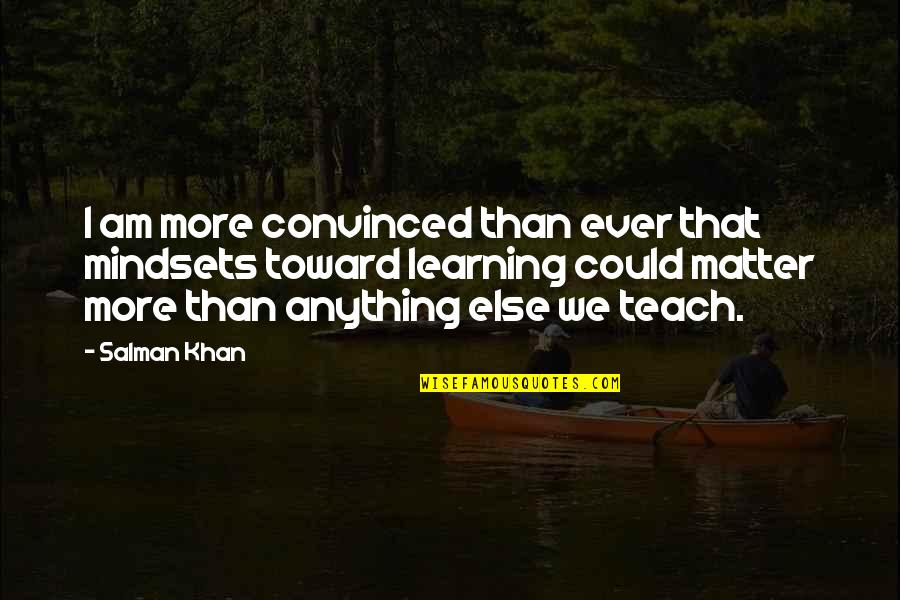 Curriculum Theory Quotes By Salman Khan: I am more convinced than ever that mindsets