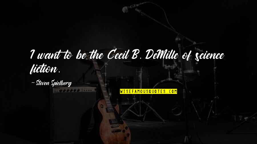 Curriculums Plantillas Quotes By Steven Spielberg: I want to be the Cecil B. DeMille
