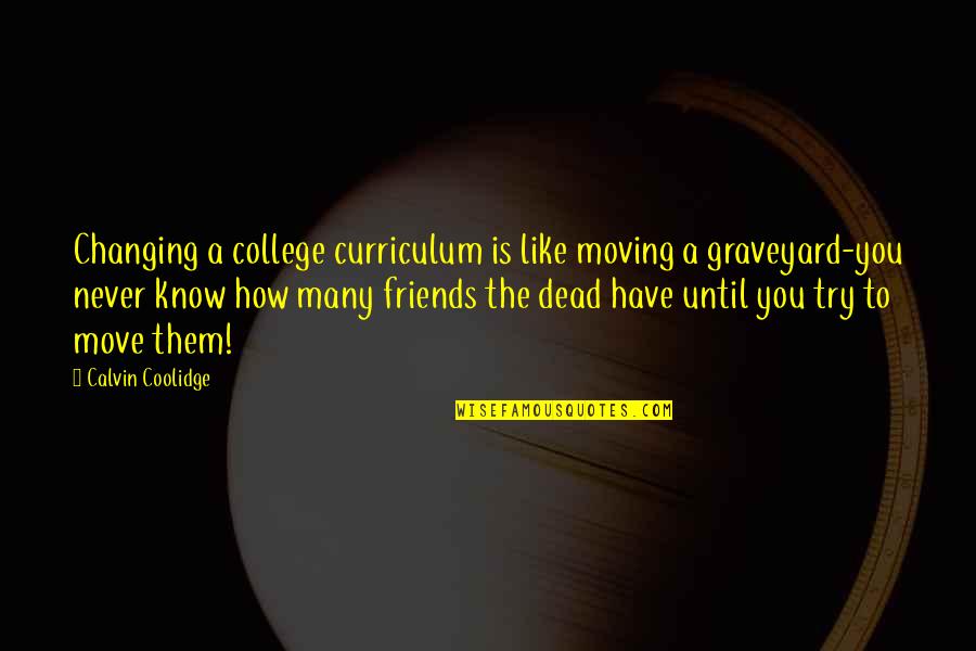 Curriculum's Quotes By Calvin Coolidge: Changing a college curriculum is like moving a