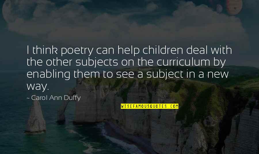 Curriculum's Quotes By Carol Ann Duffy: I think poetry can help children deal with