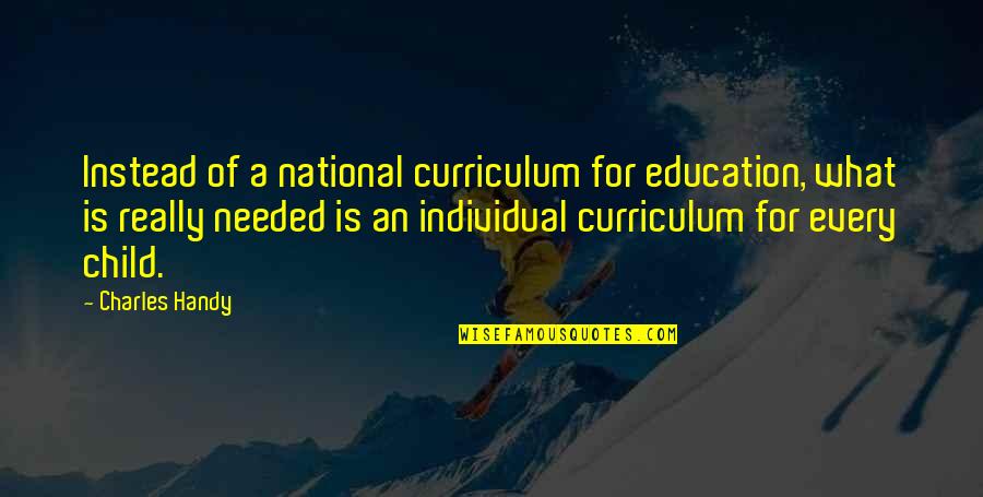 Curriculum's Quotes By Charles Handy: Instead of a national curriculum for education, what