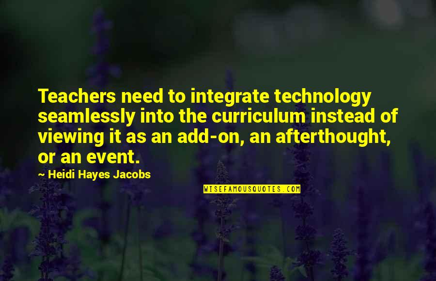 Curriculum's Quotes By Heidi Hayes Jacobs: Teachers need to integrate technology seamlessly into the