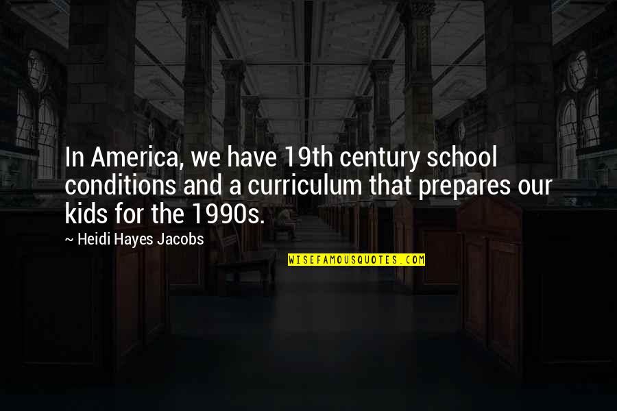 Curriculum's Quotes By Heidi Hayes Jacobs: In America, we have 19th century school conditions