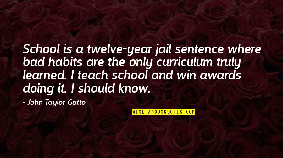 Curriculum's Quotes By John Taylor Gatto: School is a twelve-year jail sentence where bad