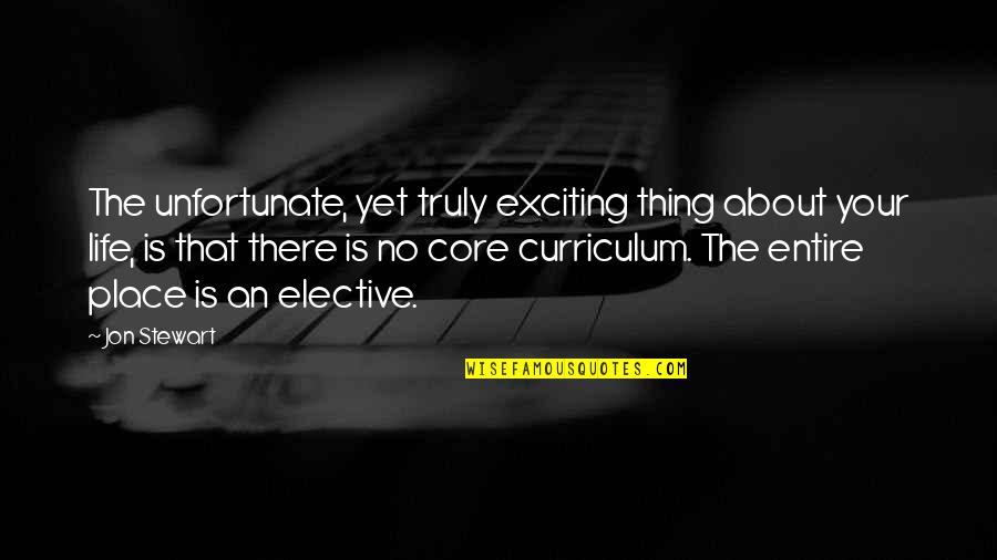 Curriculum's Quotes By Jon Stewart: The unfortunate, yet truly exciting thing about your