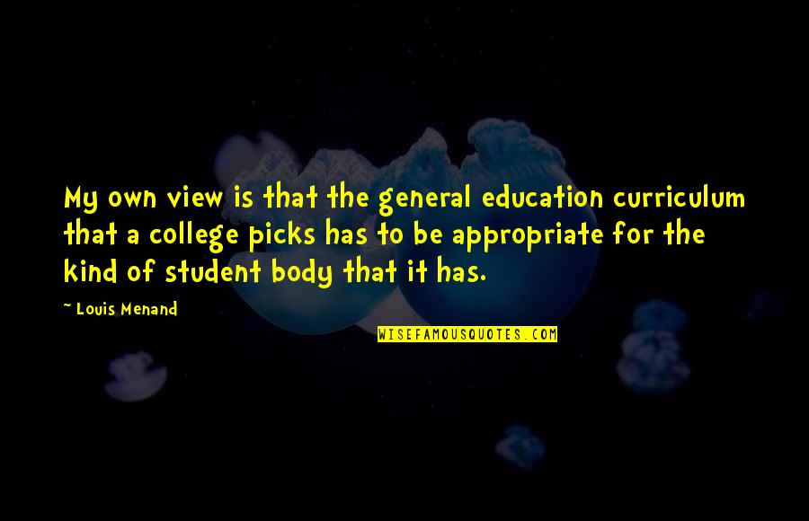 Curriculum's Quotes By Louis Menand: My own view is that the general education