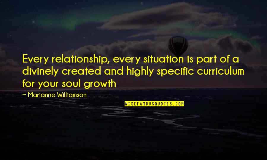 Curriculum's Quotes By Marianne Williamson: Every relationship, every situation is part of a
