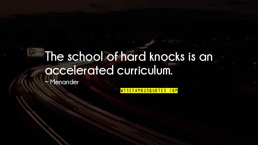 Curriculum's Quotes By Menander: The school of hard knocks is an accelerated