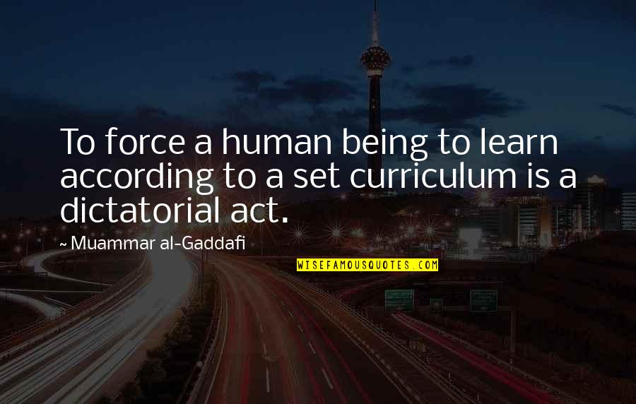 Curriculum's Quotes By Muammar Al-Gaddafi: To force a human being to learn according