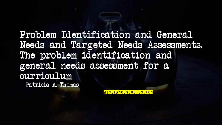 Curriculum's Quotes By Patricia A. Thomas: Problem Identification and General Needs and Targeted Needs
