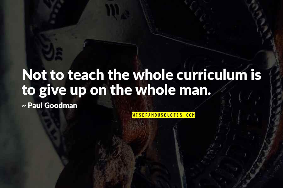Curriculum's Quotes By Paul Goodman: Not to teach the whole curriculum is to