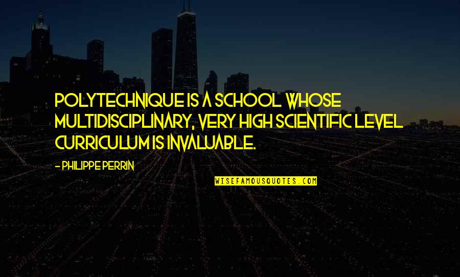 Curriculum's Quotes By Philippe Perrin: Polytechnique is a school whose multidisciplinary, very high