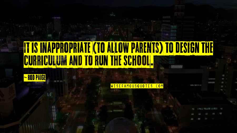 Curriculum's Quotes By Rod Paige: It is inappropriate (to allow parents) to design