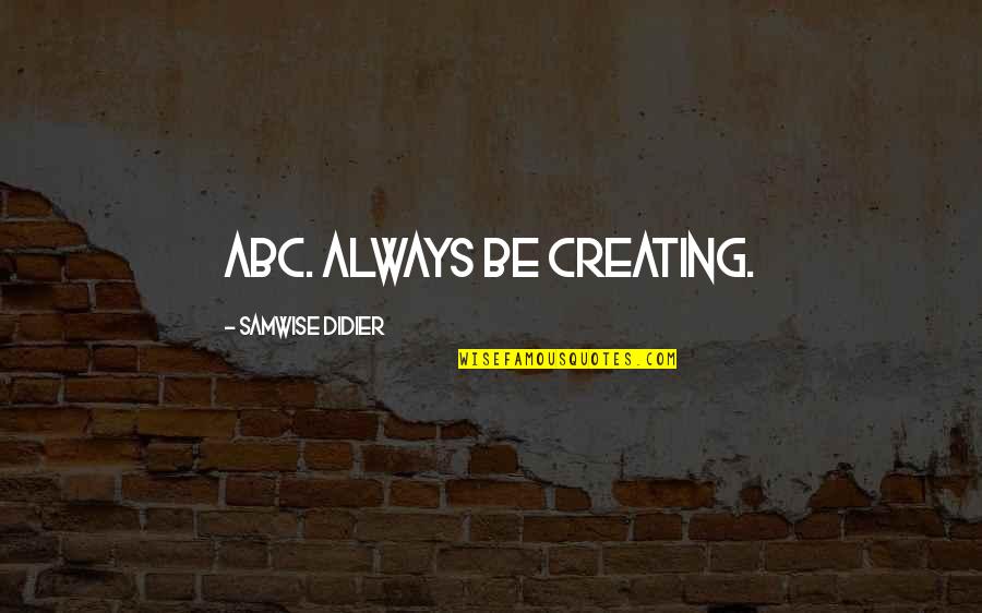 Curridge Quotes By Samwise Didier: ABC. Always Be Creating.