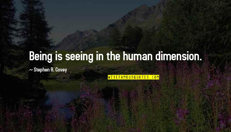 Curridge Quotes By Stephen R. Covey: Being is seeing in the human dimension.