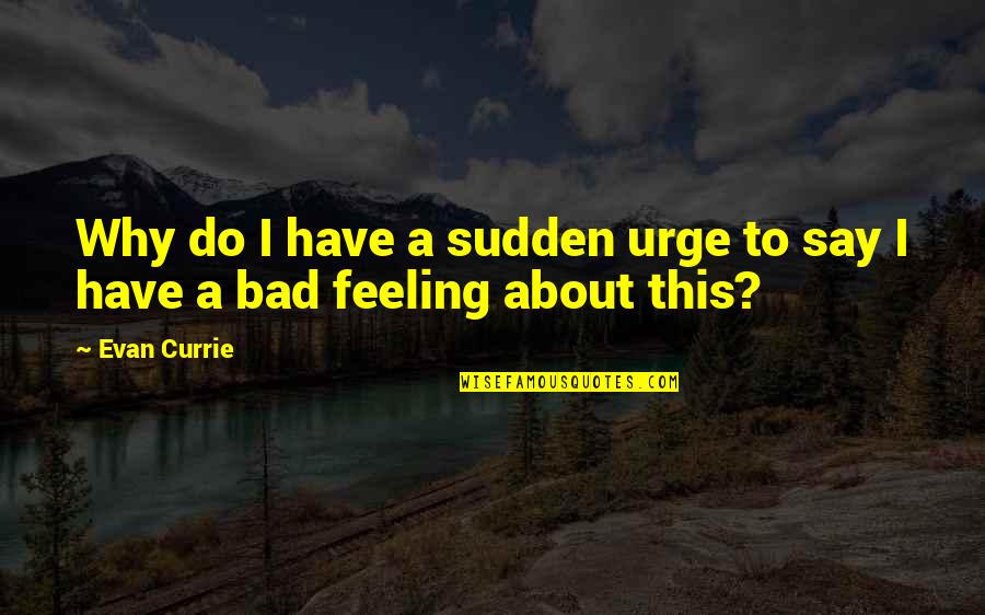 Currie Quotes By Evan Currie: Why do I have a sudden urge to