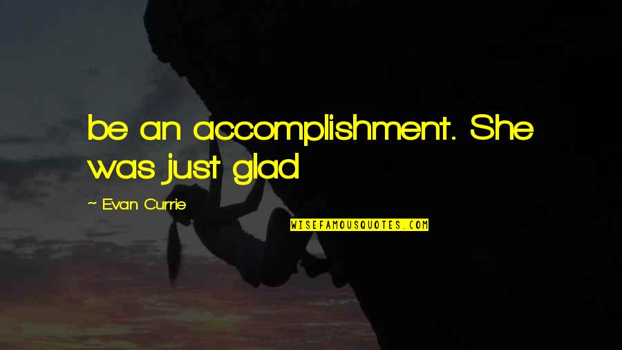 Currie Quotes By Evan Currie: be an accomplishment. She was just glad Currie Quotes By Evan Currie: be an accomplishment. She was just glad