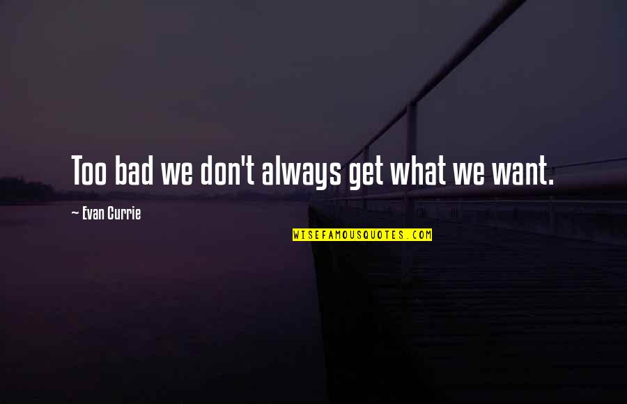 Currie Quotes By Evan Currie: Too bad we don't always get what we Currie Quotes By Evan Currie: Too bad we don't always get what we