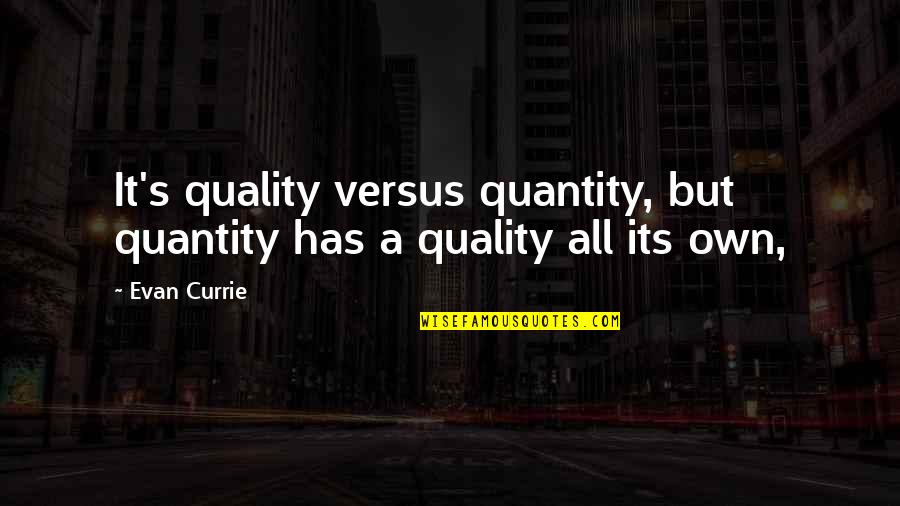 Currie Quotes By Evan Currie: It's quality versus quantity, but quantity has a