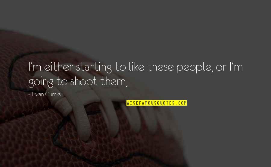 Currie Quotes By Evan Currie: I'm either starting to like these people, or